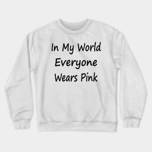 In My World Everyone Wears Pink Crewneck Sweatshirt